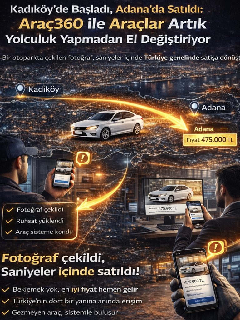 “Kadıköy’de Başladı, Adana’da Satıldı: Araç360 ile Araçlar Artık Yolculuk Yapmadan El Değiştiriyor”